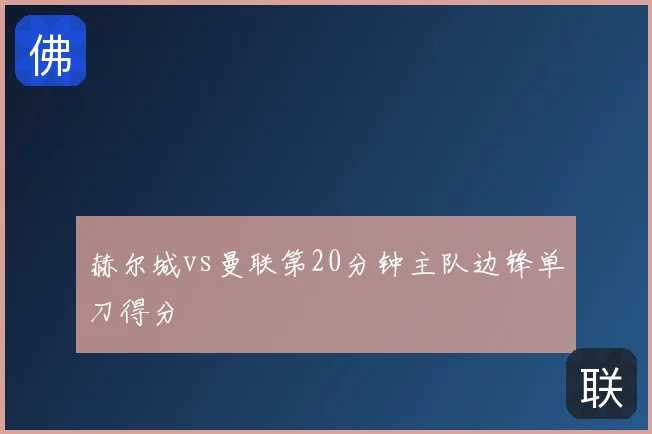 赫尔城vs曼联第20分钟主队边锋单刀得分
