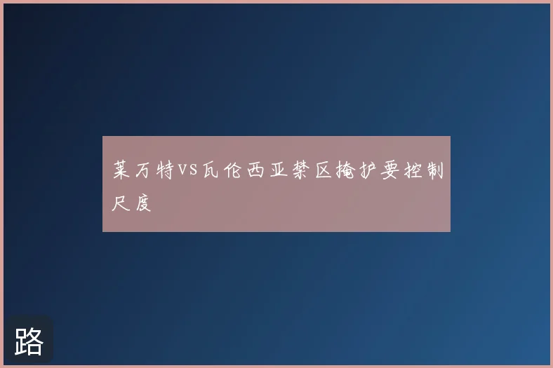 莱万特vs瓦伦西亚禁区掩护要控制尺度